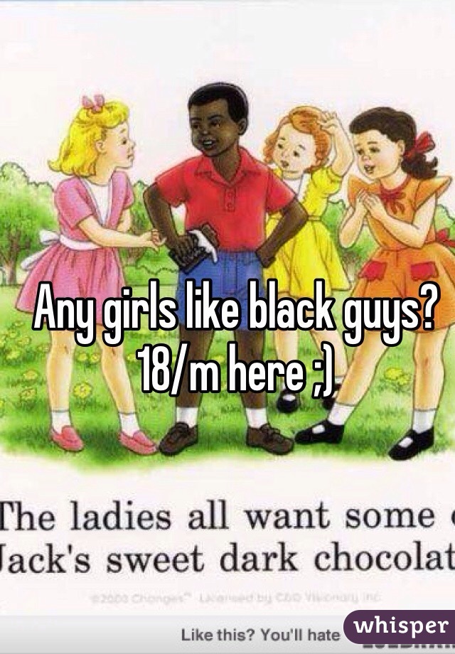 Any girls like black guys? 18/m here ;)