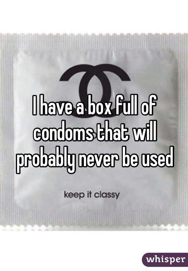 I have a box full of condoms that will probably never be used