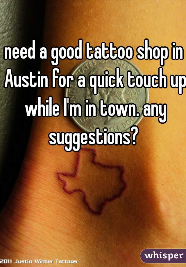 need a good tattoo shop in Austin for a quick touch up while I'm in town. any suggestions? 