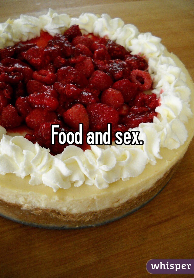 Food and sex. 