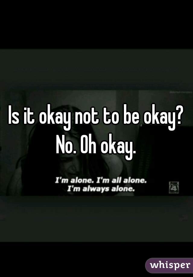 Is it okay not to be okay? No. Oh okay. 