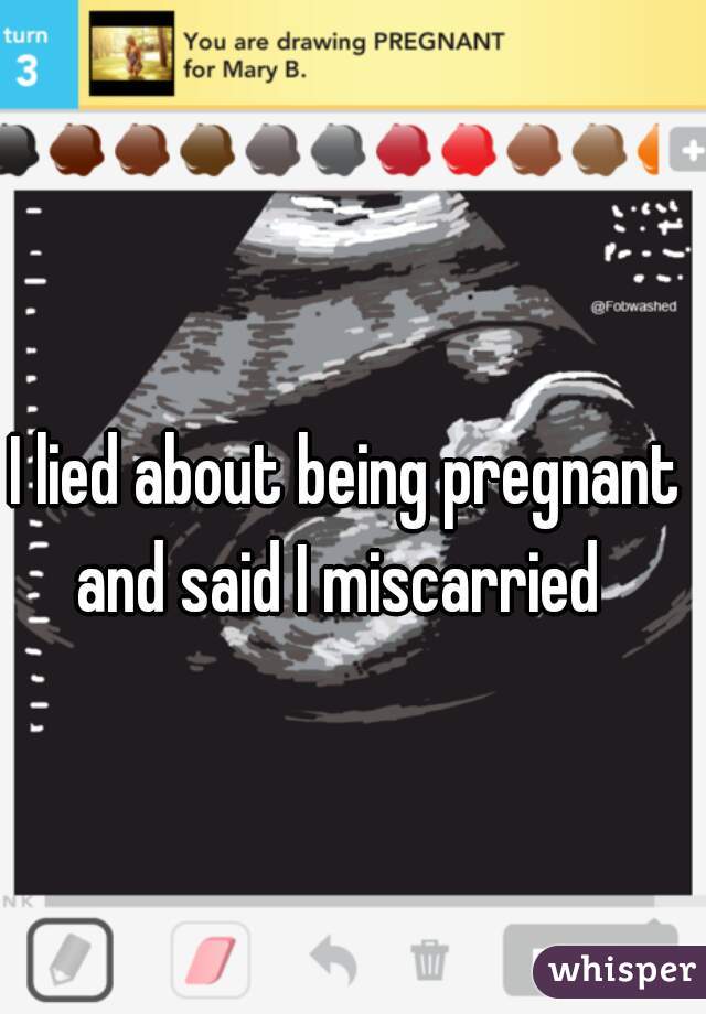 I lied about being pregnant and said I miscarried  