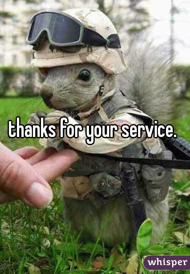 thanks for your service. 