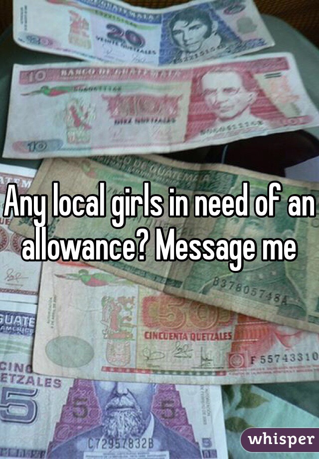 Any local girls in need of an allowance? Message me