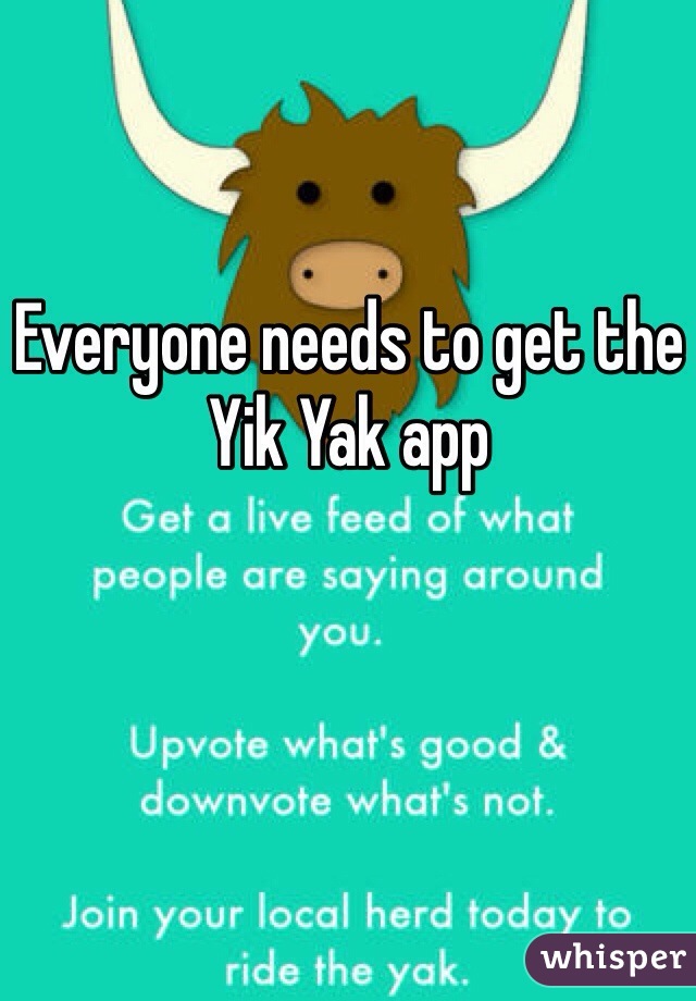 Everyone needs to get the Yik Yak app