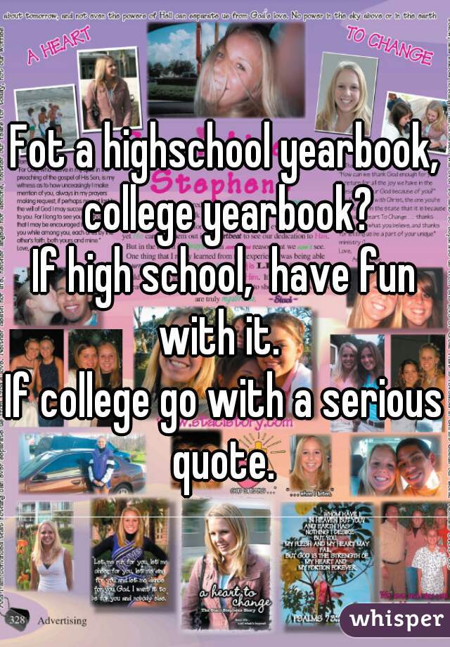 Fot a highschool yearbook, college yearbook?
If high school,  have fun with it.  
If college go with a serious quote. 