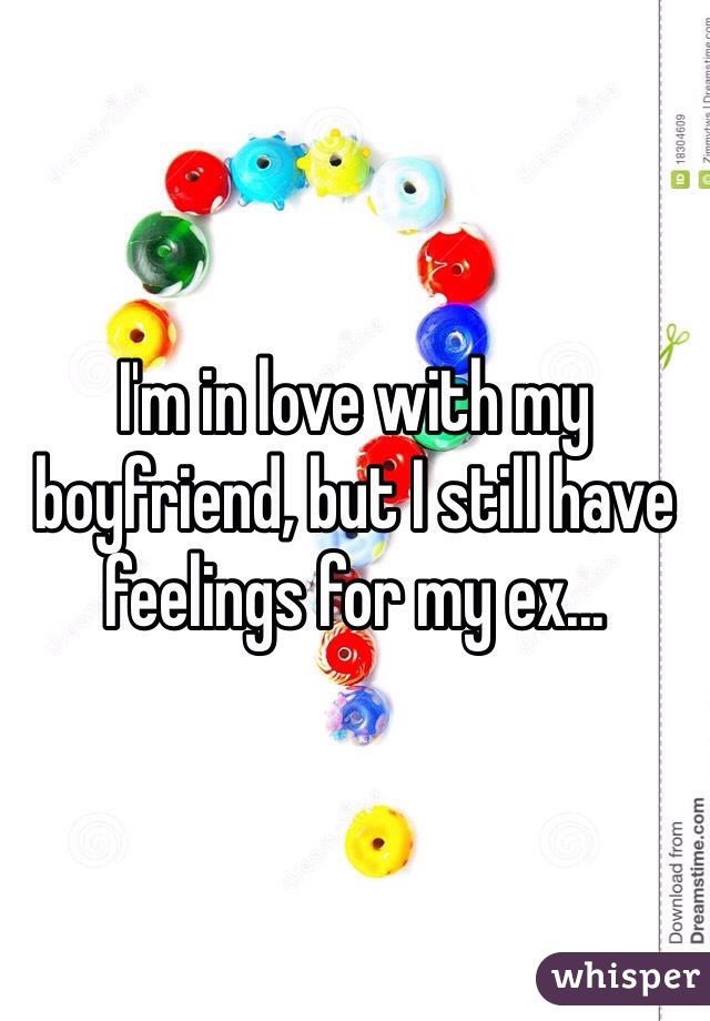 I'm in love with my boyfriend, but I still have feelings for my ex...