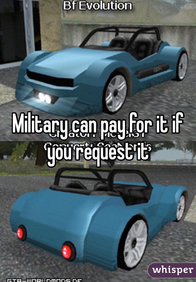 Military can pay for it if you request it