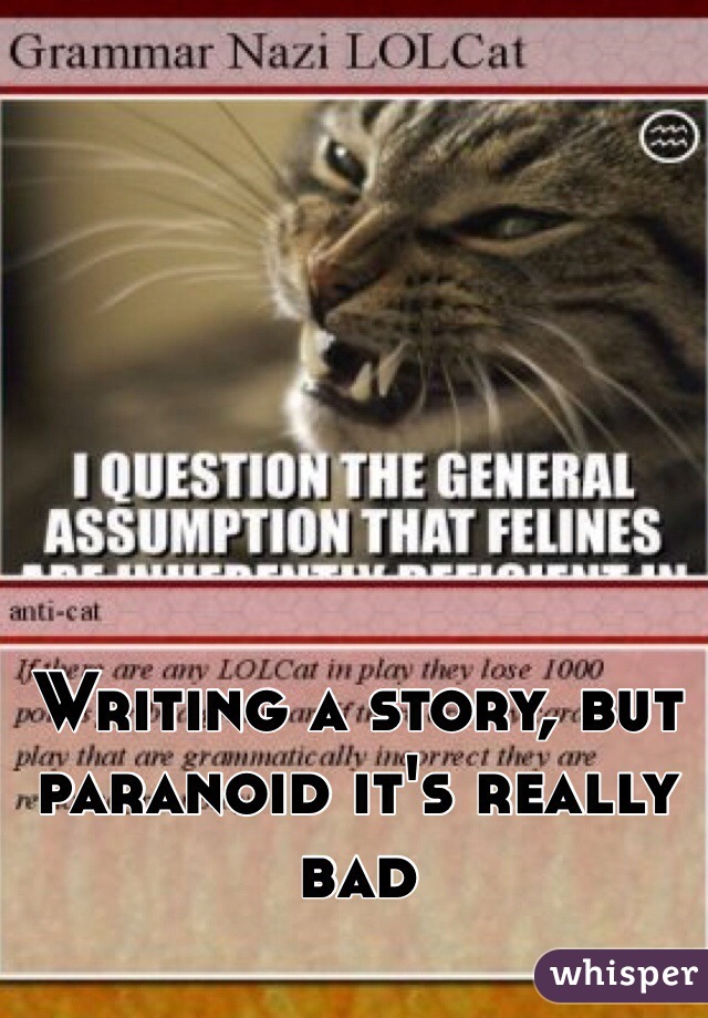 Writing a story, but paranoid it's really bad