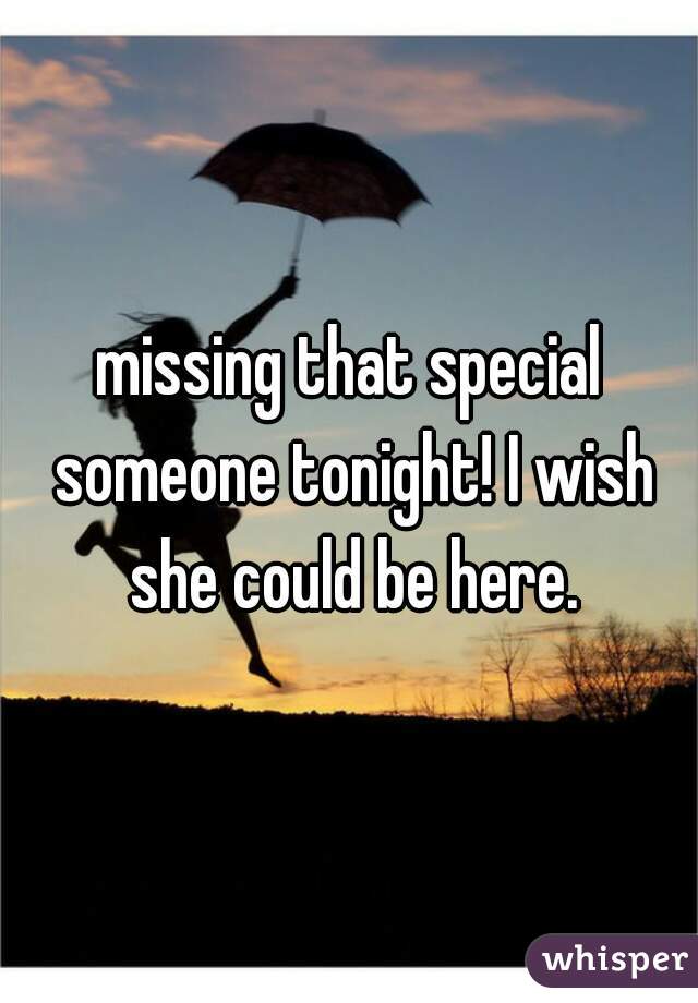 missing that special someone tonight! I wish she could be here.