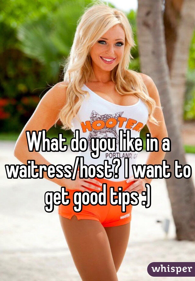 What do you like in a waitress/host? I want to get good tips :)