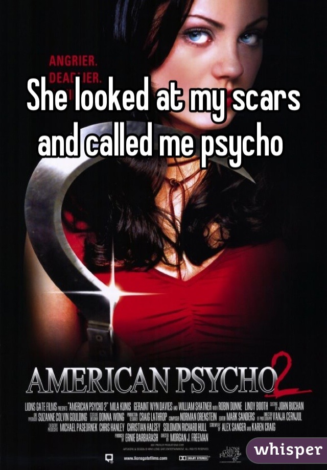 She looked at my scars and called me psycho 