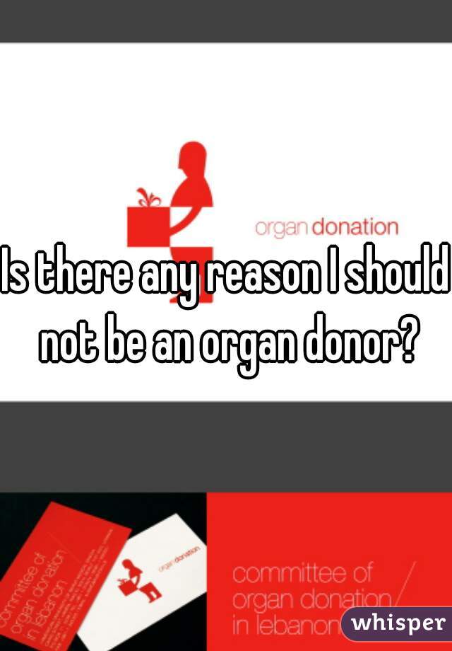 Is there any reason I should not be an organ donor?