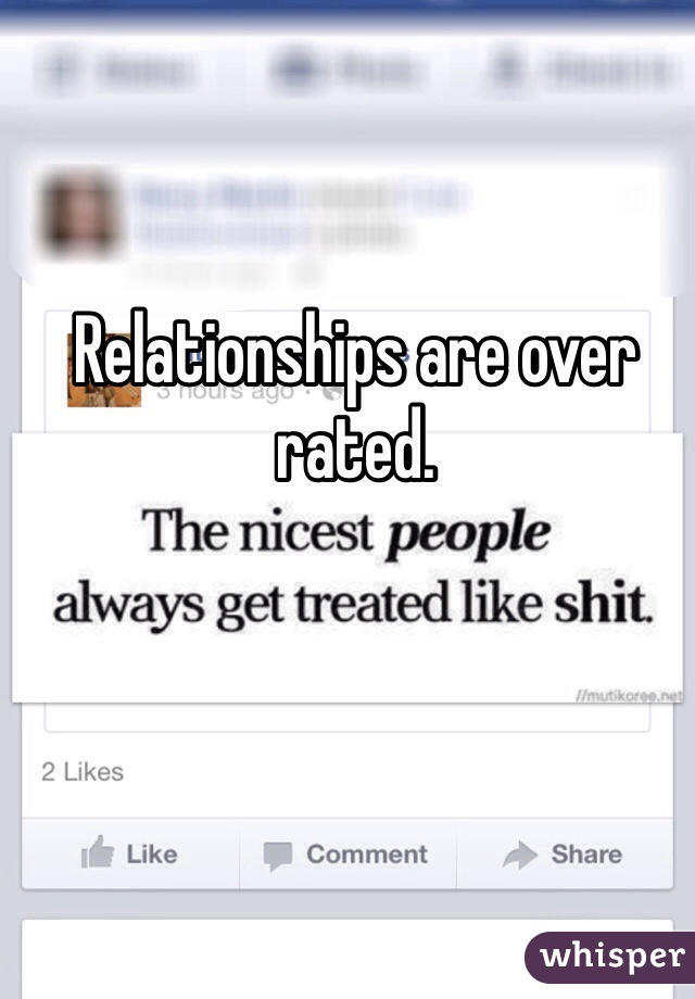 Relationships are over rated. 