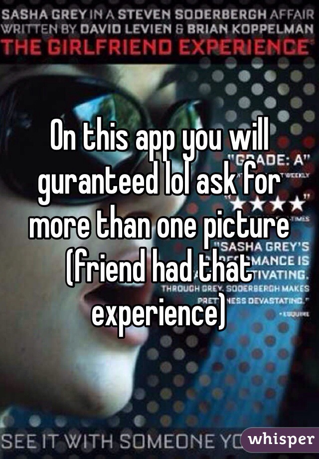 On this app you will guranteed lol ask for more than one picture (friend had that experience)