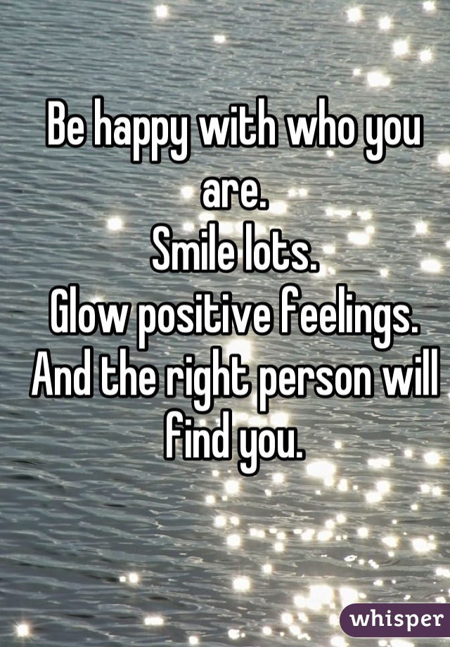 Be happy with who you are.
Smile lots.
Glow positive feelings.
And the right person will find you.