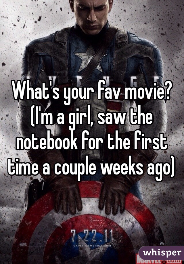 What's your fav movie? (I'm a girl, saw the notebook for the first time a couple weeks ago)