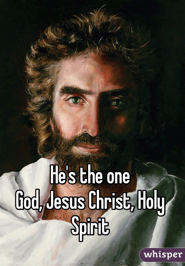 He's the one
God, Jesus Christ, Holy Spirit 