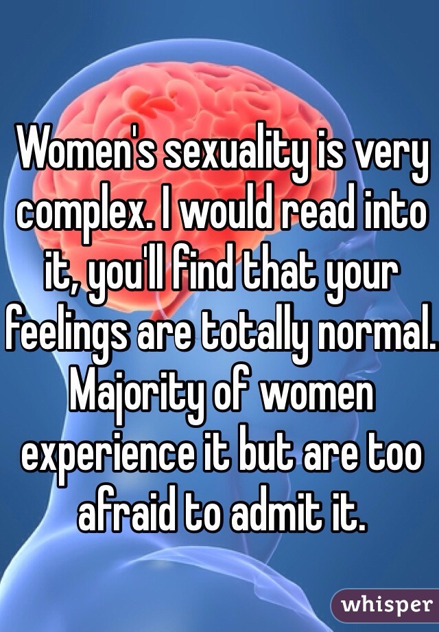 Women's sexuality is very complex. I would read into it, you'll find that your feelings are totally normal. Majority of women experience it but are too afraid to admit it.