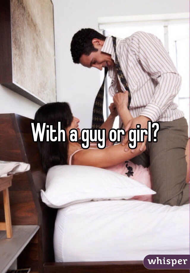 With a guy or girl?
