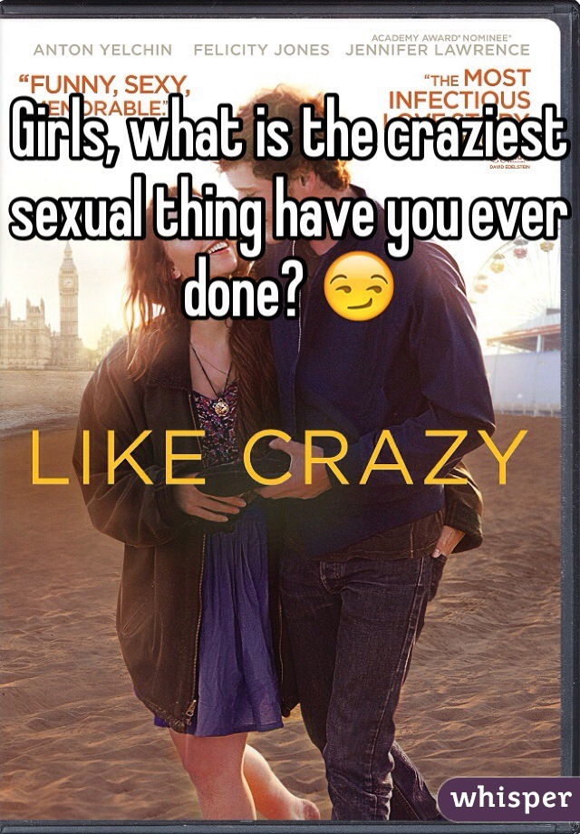 Girls, what is the craziest sexual thing have you ever done? 😏