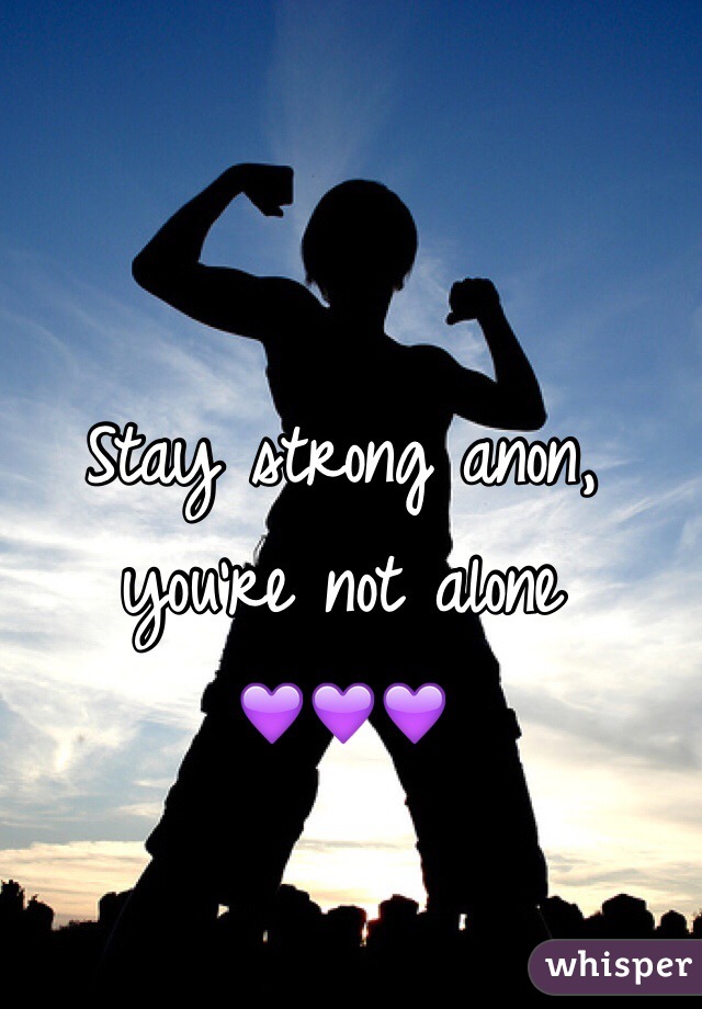 Stay strong anon, 
you're not alone 
💜💜💜