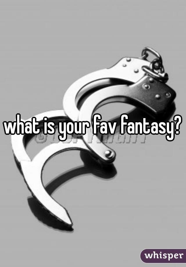 what is your fav fantasy?