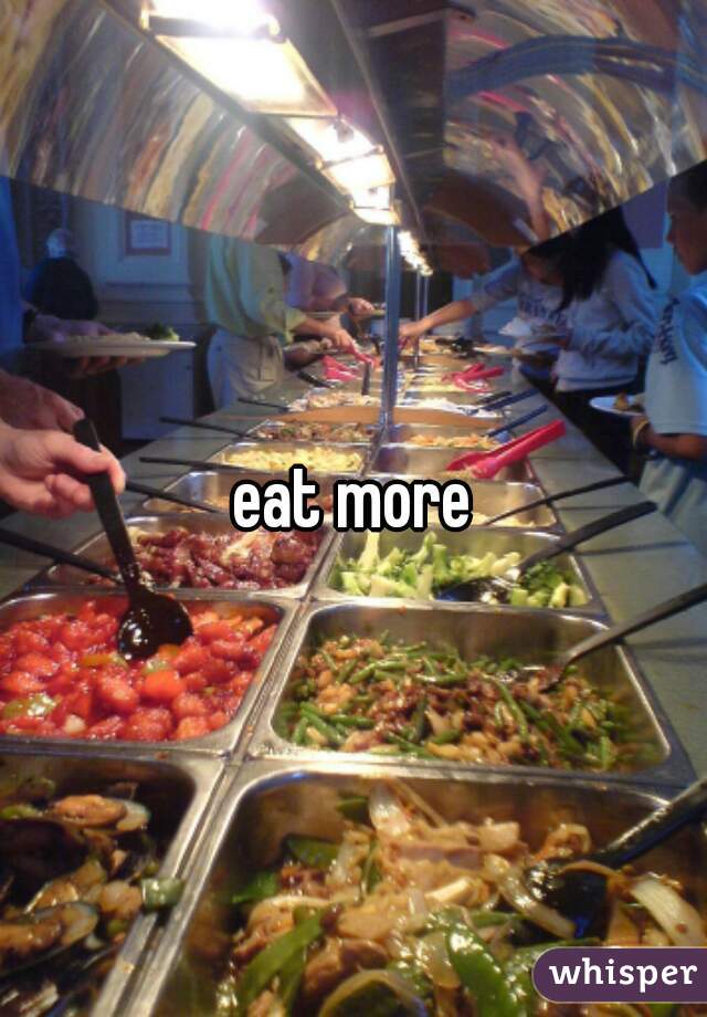 eat more