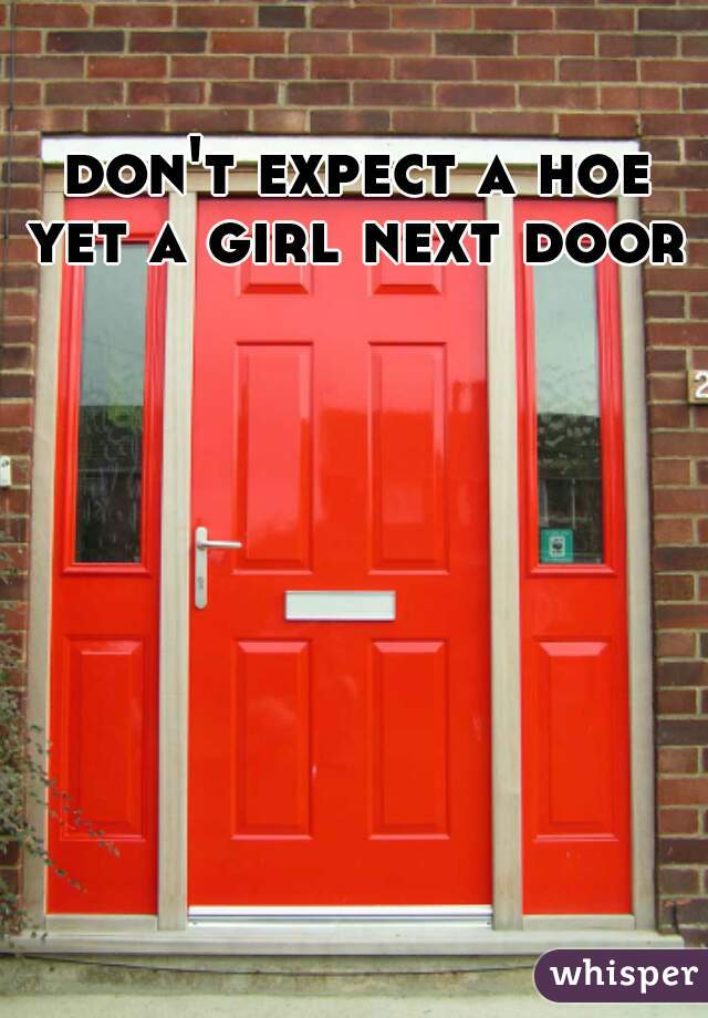 don't expect a hoe yet a girl next door 