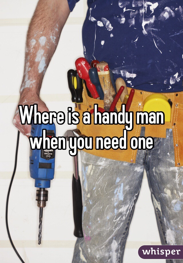 Where is a handy man when you need one