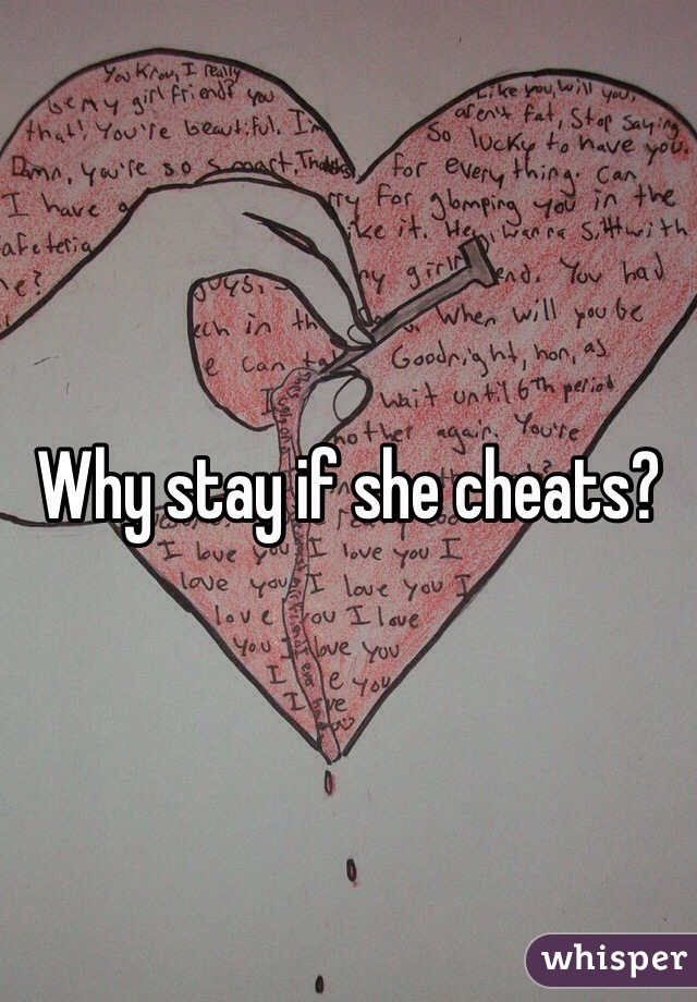 Why stay if she cheats? 