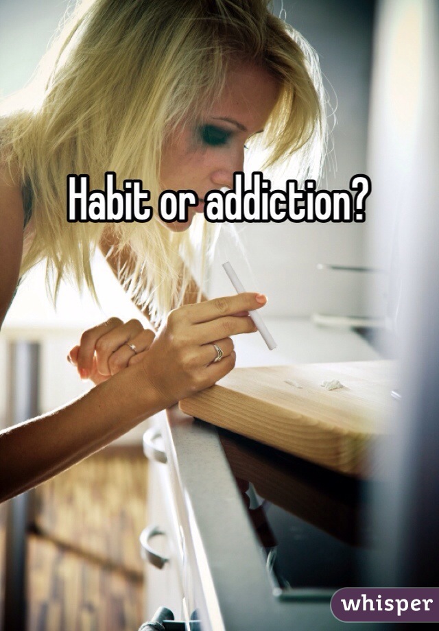 Habit or addiction? 