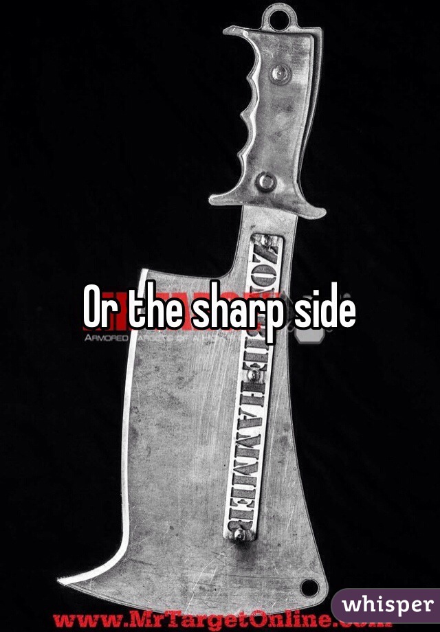 Or the sharp side