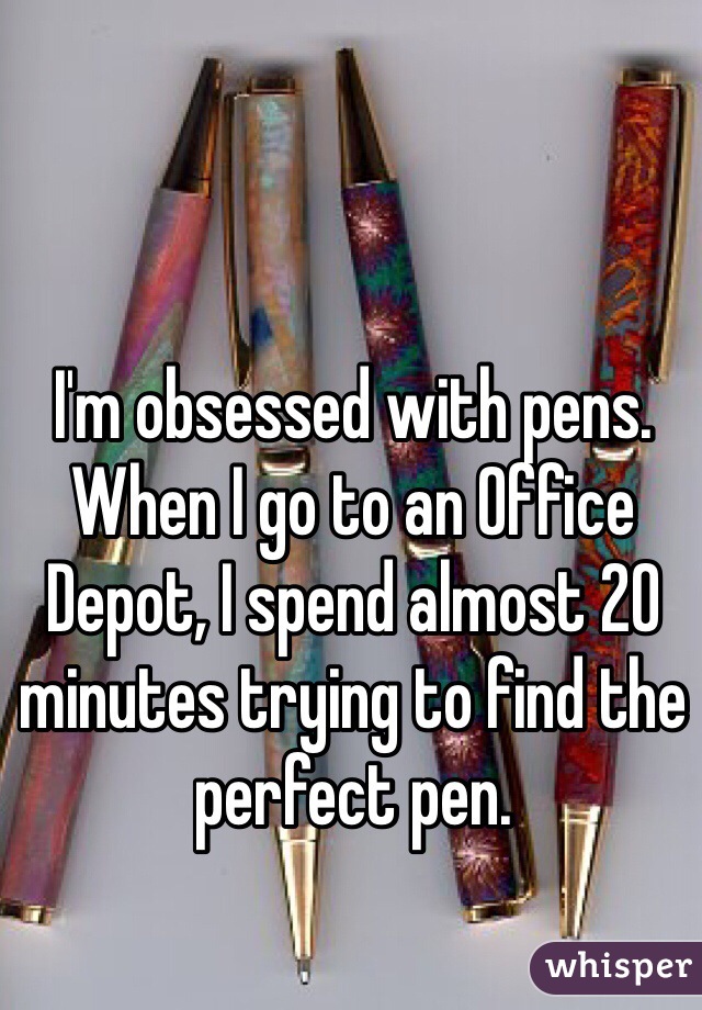 I'm obsessed with pens.  When I go to an Office Depot, I spend almost 20 minutes trying to find the perfect pen.