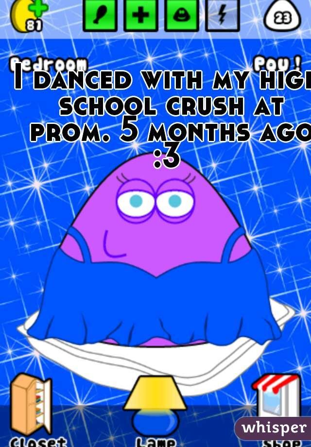 I danced with my high school crush at prom. 5 months ago :3 