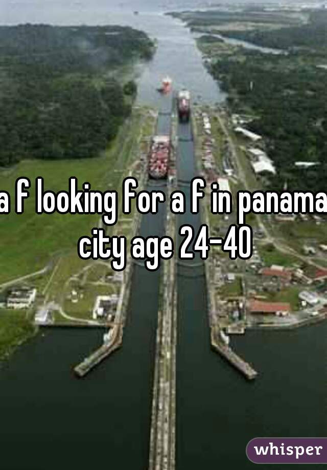 a f looking for a f in panama city age 24-40
