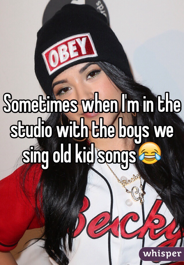 Sometimes when I'm in the studio with the boys we sing old kid songs😂