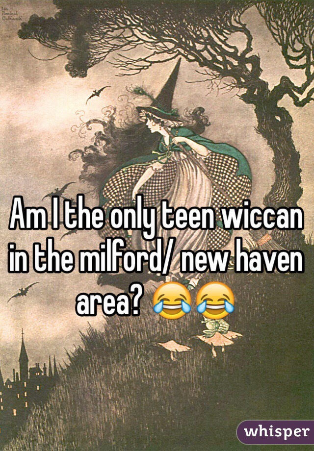 Am I the only teen wiccan in the milford/ new haven area? 😂😂