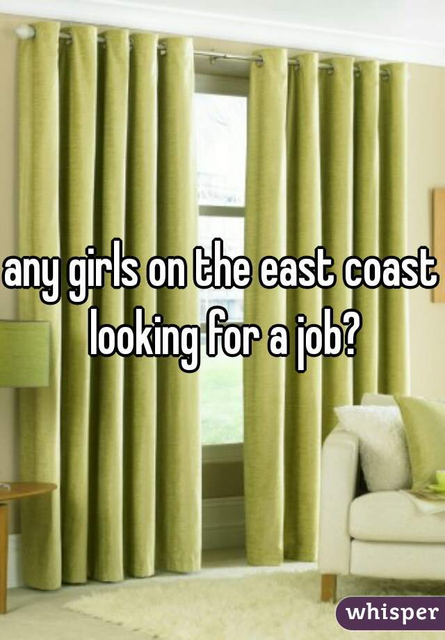 any girls on the east coast looking for a job?