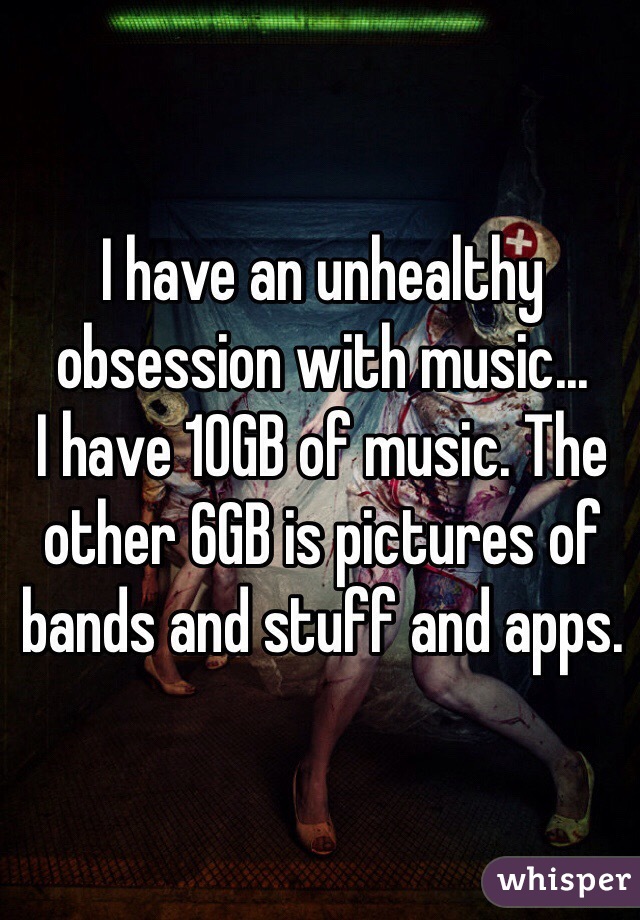 I have an unhealthy obsession with music...
I have 10GB of music. The other 6GB is pictures of bands and stuff and apps. 