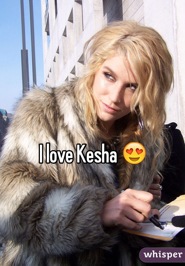 I love Kesha 😍