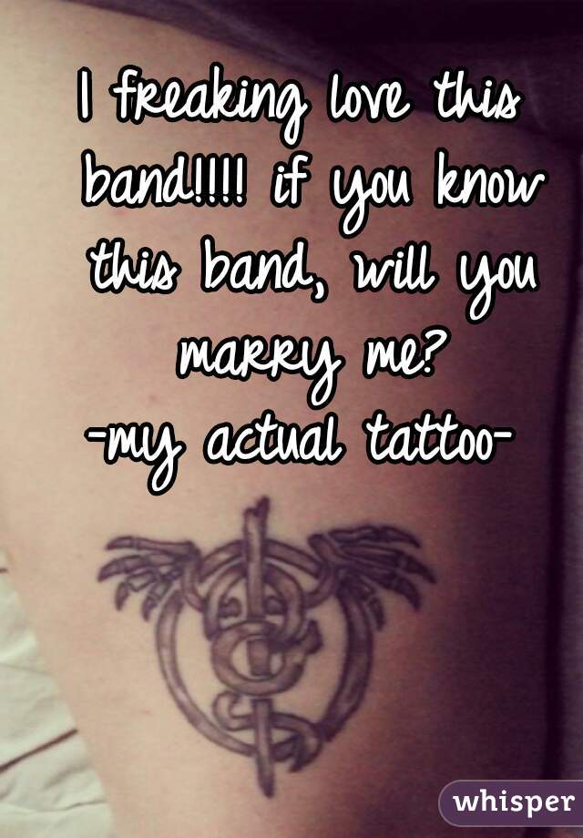 I freaking love this band!!!! if you know this band, will you marry me?
-my actual tattoo-