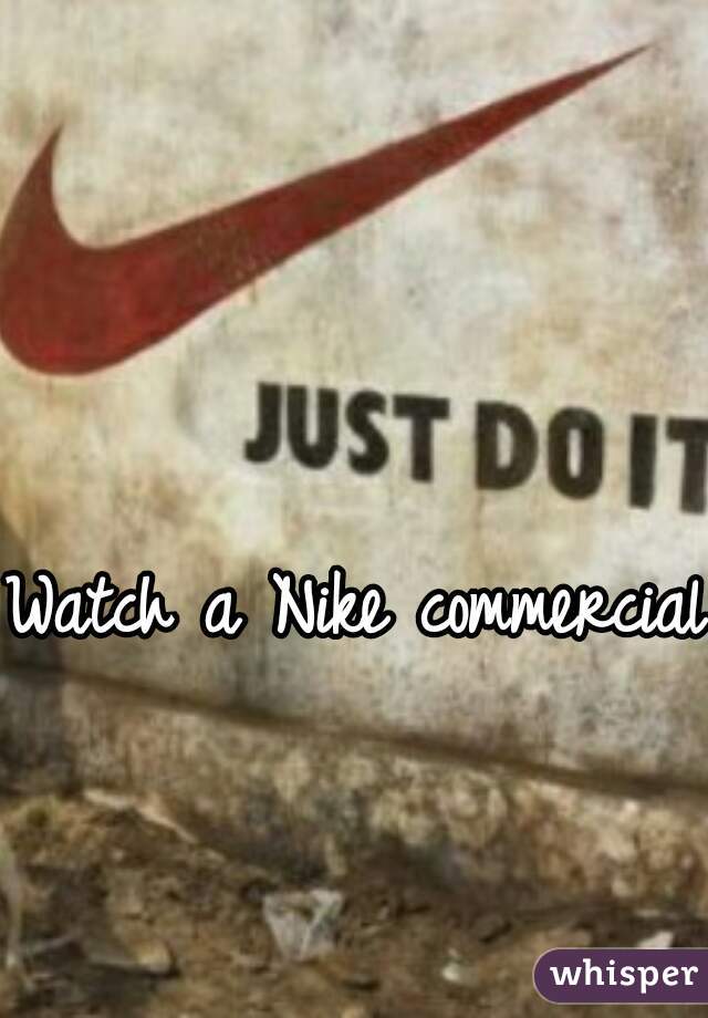 Watch a Nike commercial.