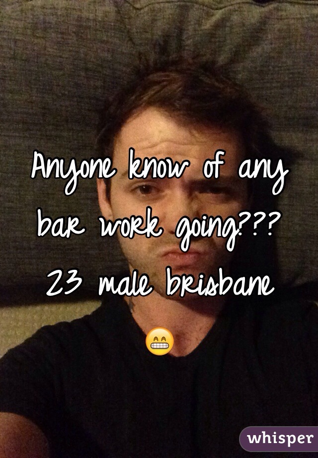 Anyone know of any bar work going???
23 male brisbane
😁