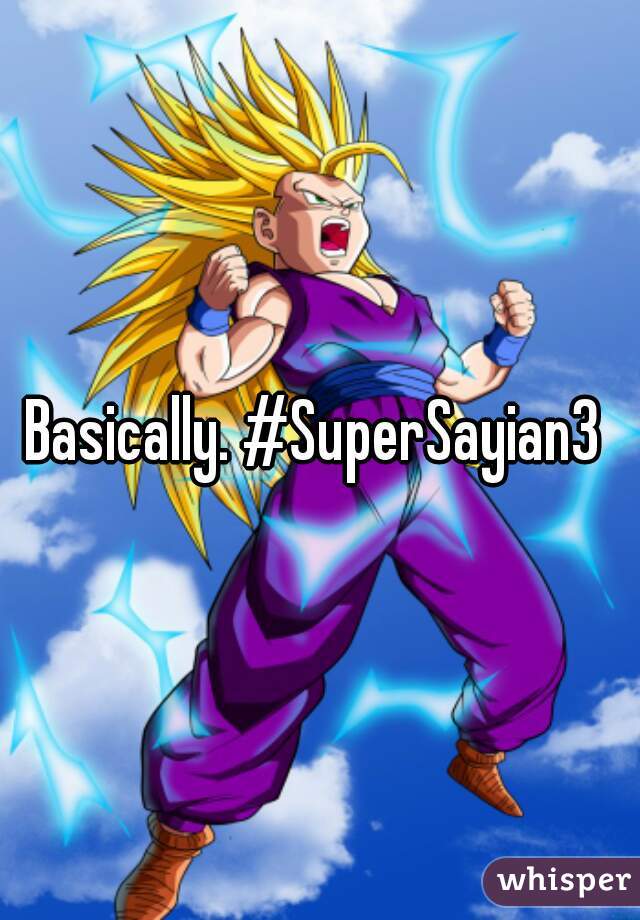 Basically. #SuperSayian3 