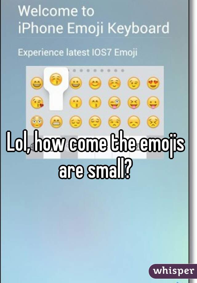 Lol, how come the emojis are small? 