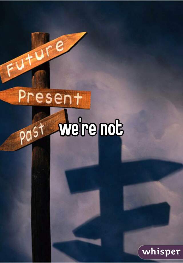 we're not