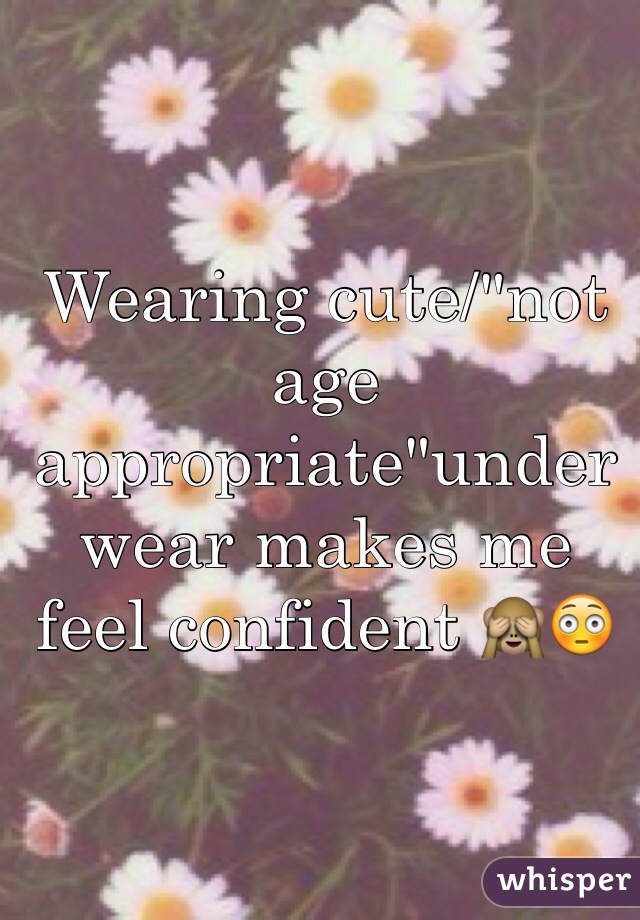 Wearing cute/"not age appropriate"underwear makes me feel confident 🙈😳