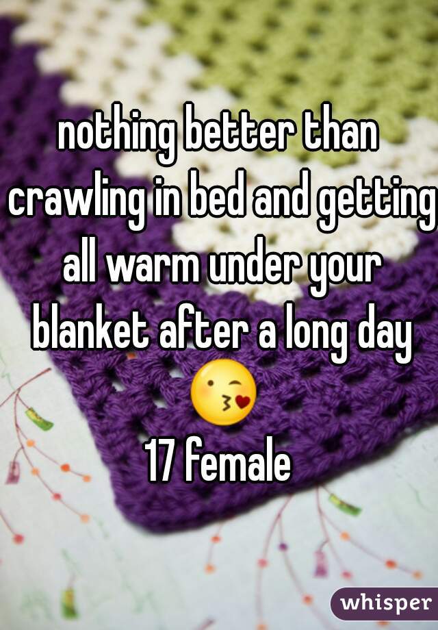 nothing better than crawling in bed and getting all warm under your blanket after a long day 😘❤
17 female