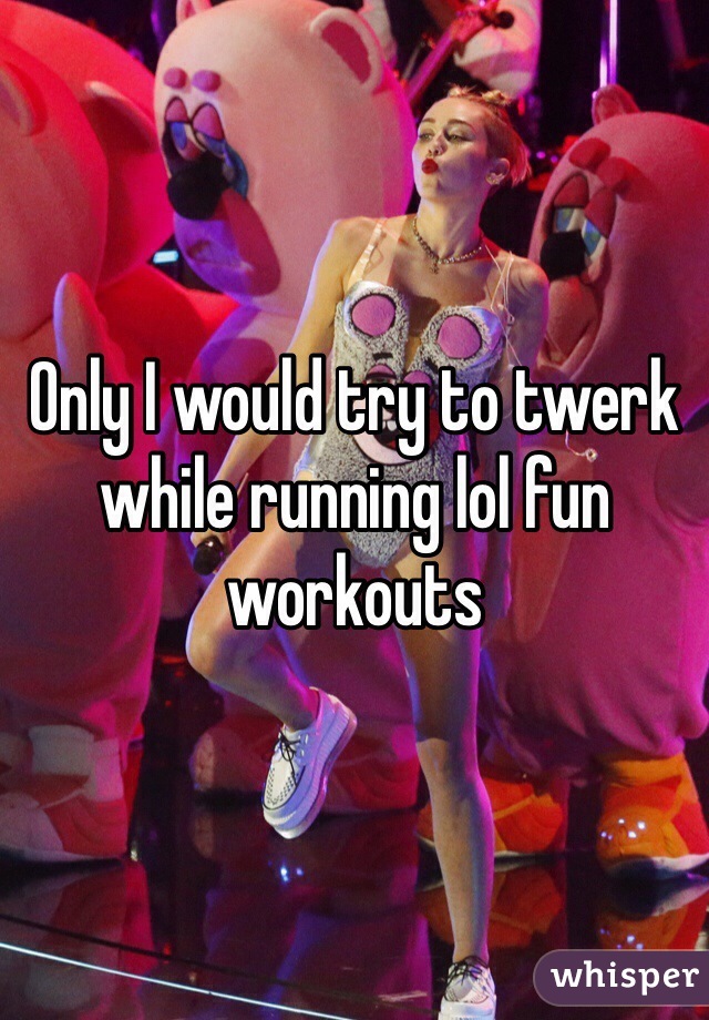 Only I would try to twerk while running lol fun workouts